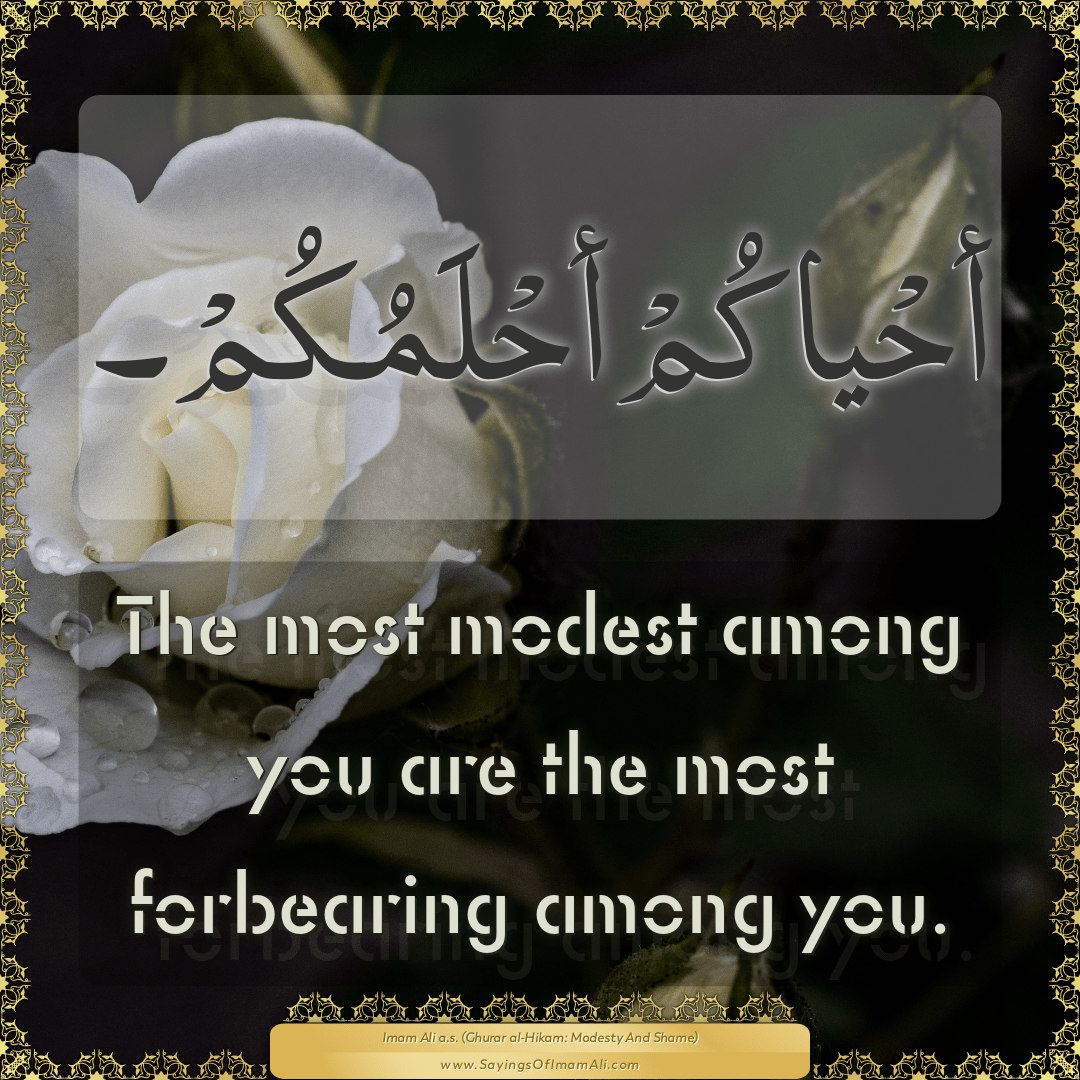 The most modest among you are the most forbearing among you.